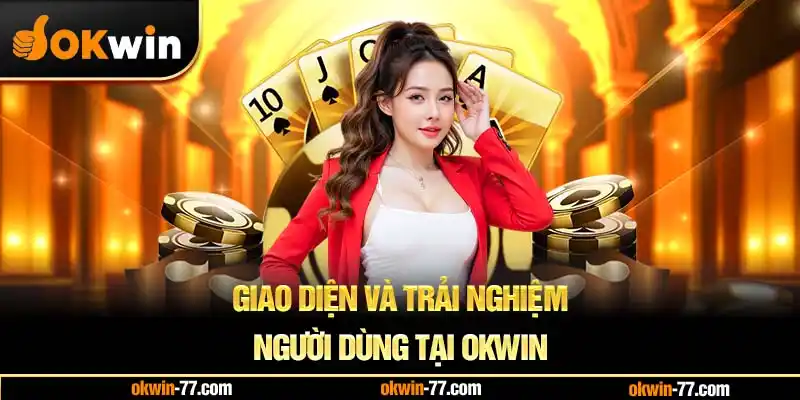Giao diện và trải nghiệm người dùng tại Okwin