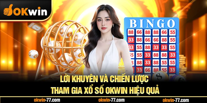 Lời Khuyên Và Chiến Lược Tham Gia Xổ Số OKWIN Hiệu Quả