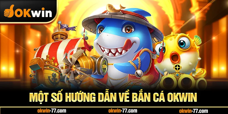 Một số hướng dẫn về BẮN CÁ OKWIN