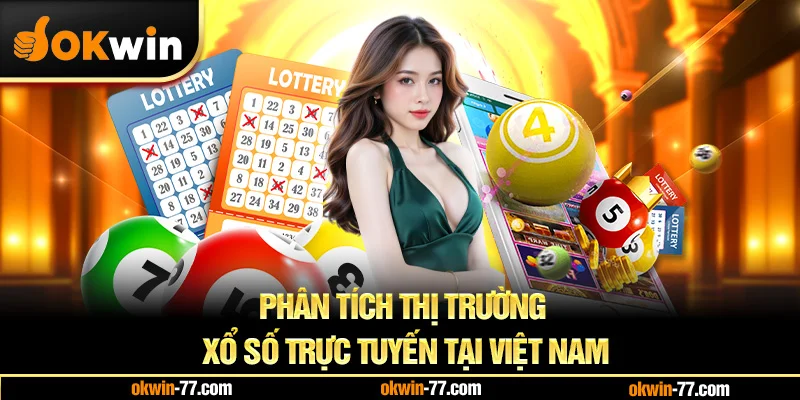 Phân Tích Thị Trường Xổ Số Trực Tuyến Tại Việt Nam