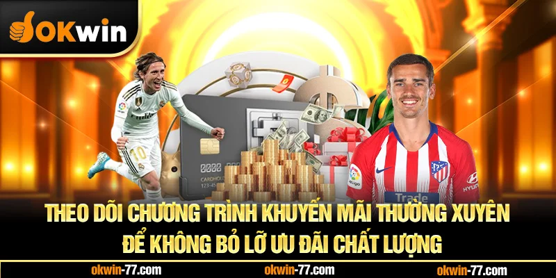 Theo dõi chương trình khuyến mãi thường xuyên để không bỏ lỡ ưu đãi chất lượng